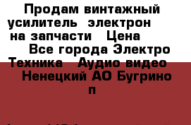 Продам винтажный усилитель “электрон-104“ на запчасти › Цена ­ 1 500 - Все города Электро-Техника » Аудио-видео   . Ненецкий АО,Бугрино п.